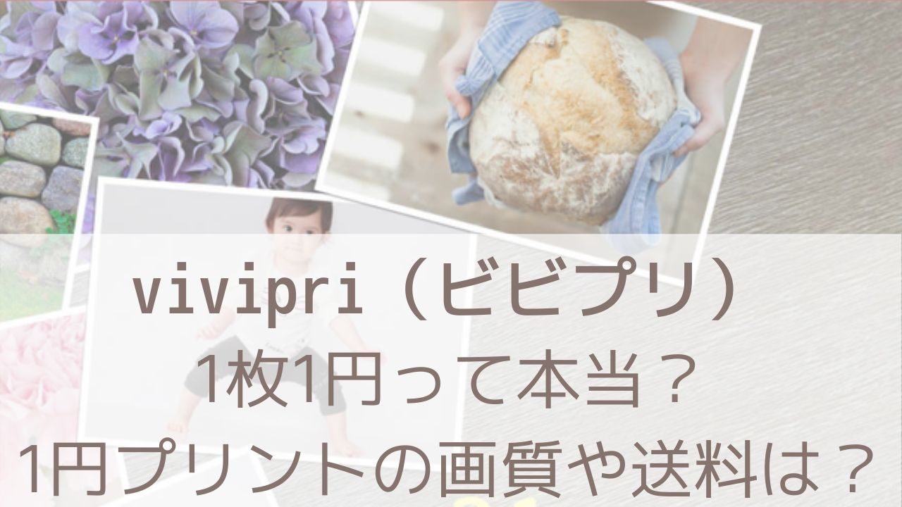 Vivipri ビビプリ 1枚1円プリントは本当 1円プリントの画質や送料は シンプルライフ